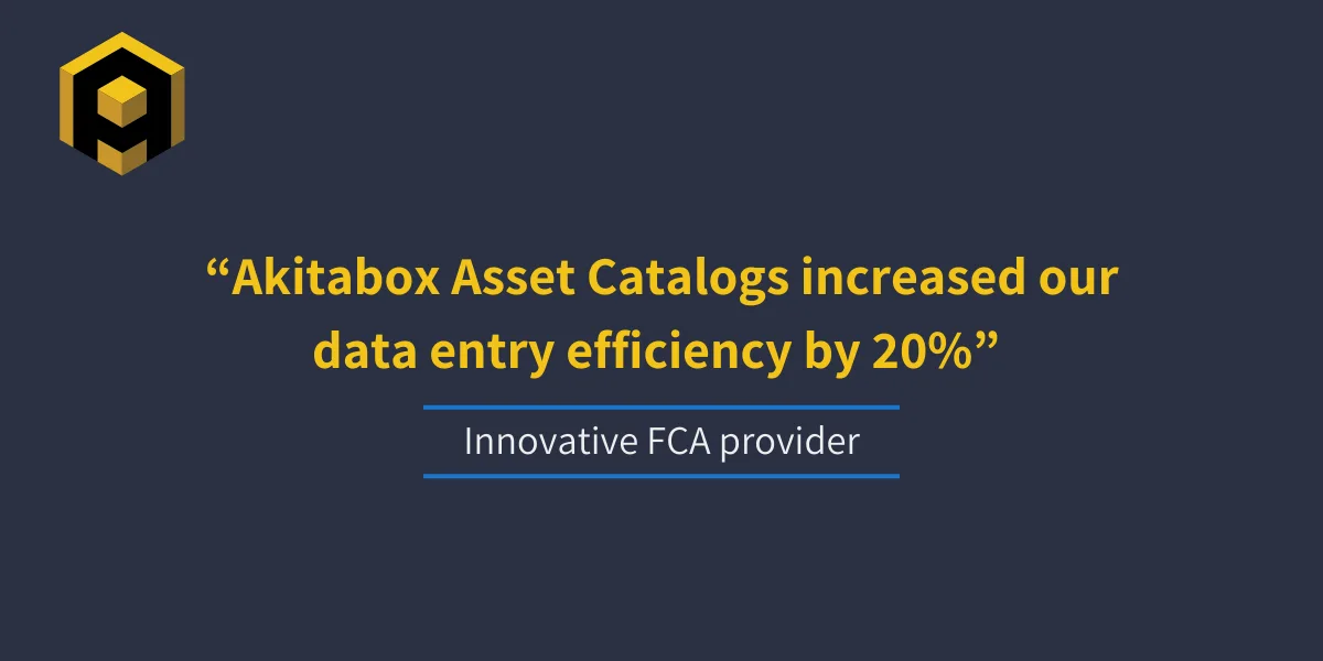 AkitaBox customer quote by an innovative FCA provider saying "AkitaBox Asset Catalogs increased our data entry efficiency by 20%."